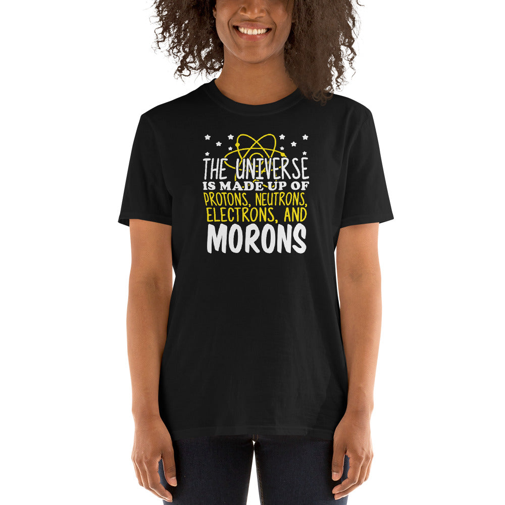 The Universe Is Made Up Of Protons Electrons And Morons Unisex T-Shirt