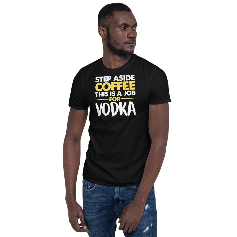 Step Aside Coffee This Is A Job For Vodka Unisex T Shirt
