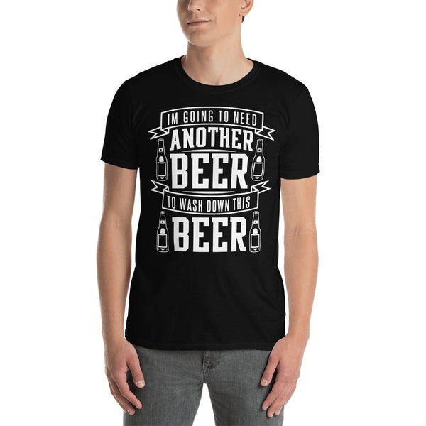 I'm Going To Need Another Beer To Wash Down This Beer - Beer Lover Unisex T-Shirt