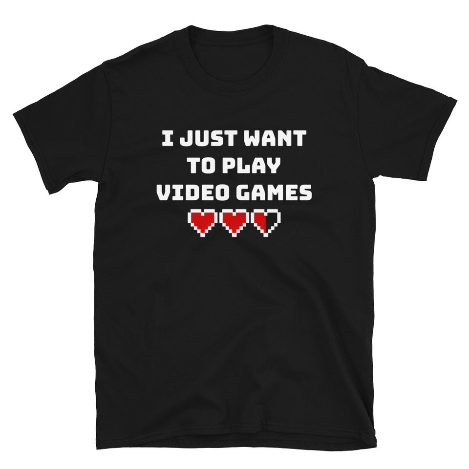 I Just Want To Play Video Games Unisex T-Shirt