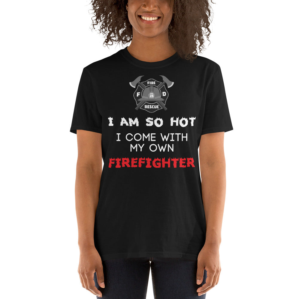 I Am So Hot I Come With My Own Firefighter Unisex T-Shirt
