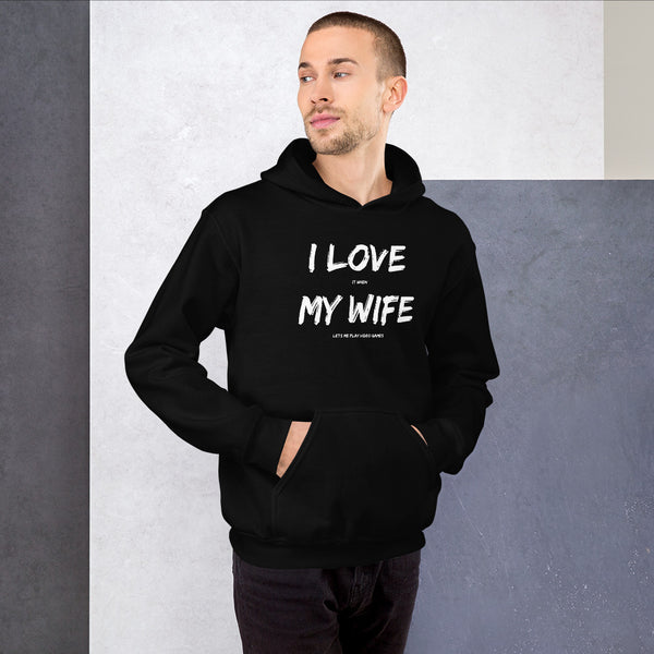 I Love It When My Wife Lets Me Play Video Games Unisex Hoodie