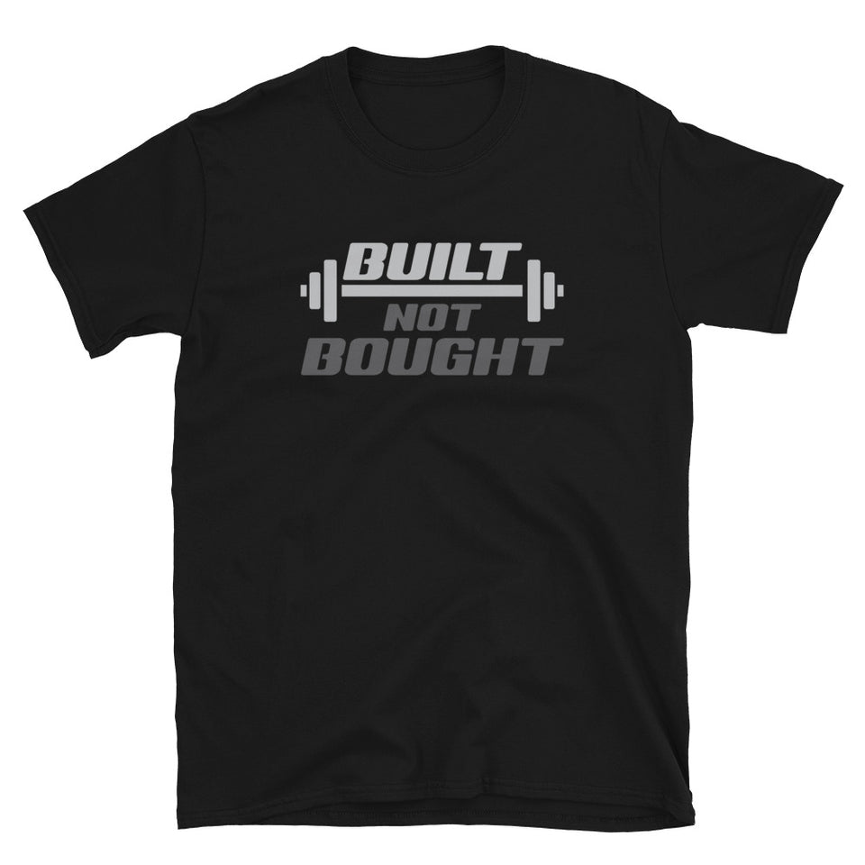 Built Not Bought - Gym Fitness Workout Unisex T-Shirt