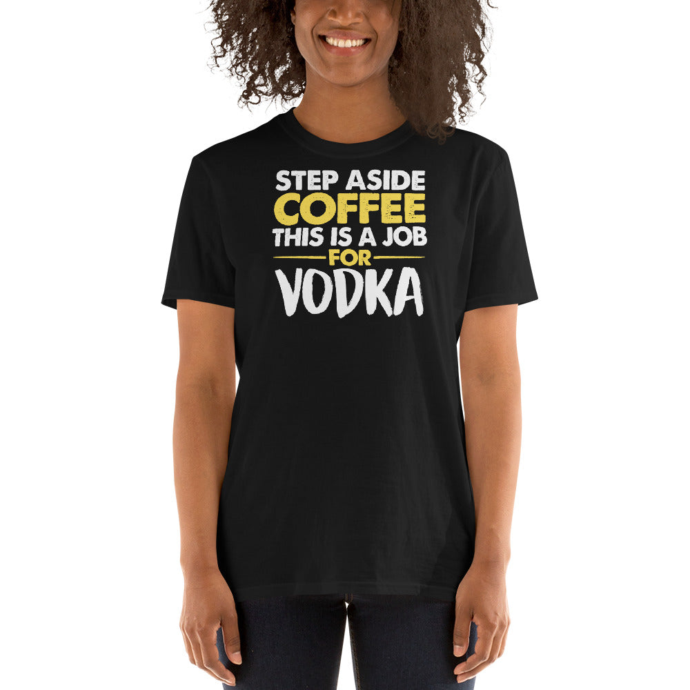 Step Aside Coffee This Is A Job For Vodka Unisex T-Shirt Secondary image