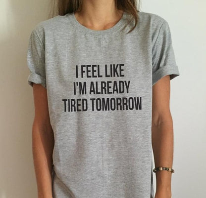 I Feel Like I'm Already Tired Tomorrow Funny T-Shirt