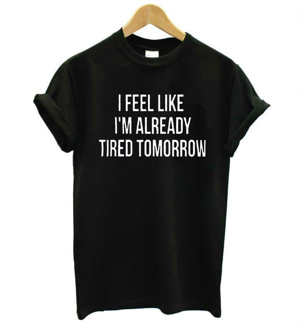 I Feel Like I'm Already Tired Tomorrow Funny T-Shirt