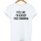 I Feel Like I'm Already Tired Tomorrow Funny T-Shirt