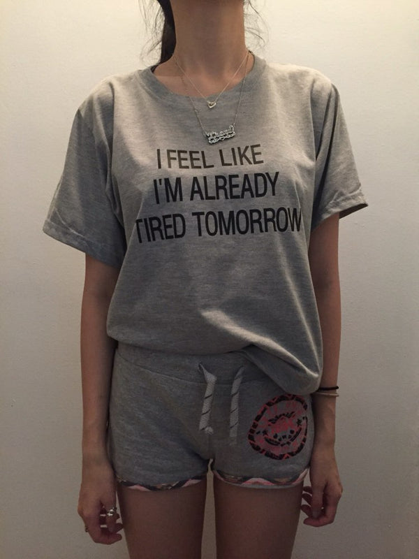 I Feel Like I'm Already Tired Tomorrow Funny T-Shirt