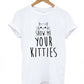 Show Me Your Kitties Cat Women's T-Shirt