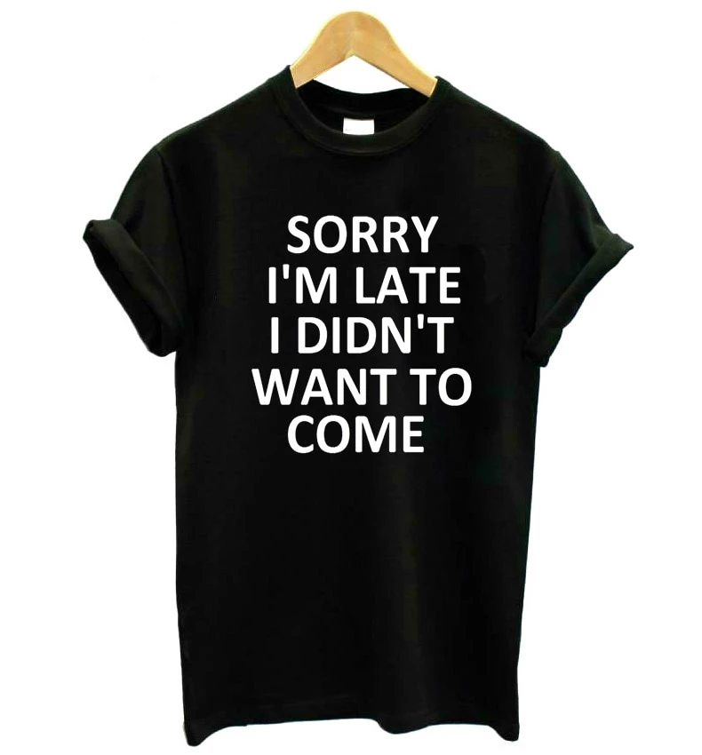 Sorry I'm Late I Didn't Want To Come T-Shirt Main image