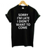Sorry I'm Late I Didn't Want To Come T-Shirt