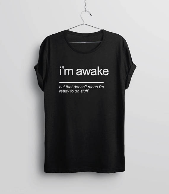 Sarcastic I'm Awake But That Doesn't Mean I'm Ready To Do Stuff T-Shirt Main image