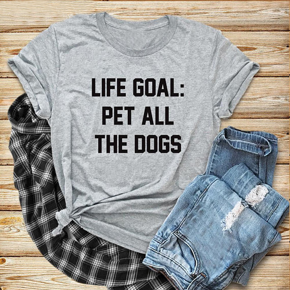 Life Goal Pet All The Dogs Funny Graphic T-Shirt