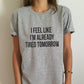I Feel Like I'm Already Tired Tomorrow Funny T-Shirt