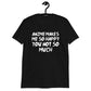 Anime Makes Me So Happy You Not So Much Unisex T-Shirt