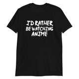 I'd Rather Be Watching Anime Unisex T-Shirt I'd Rather Be Watching Anime Unisex T-Shirt