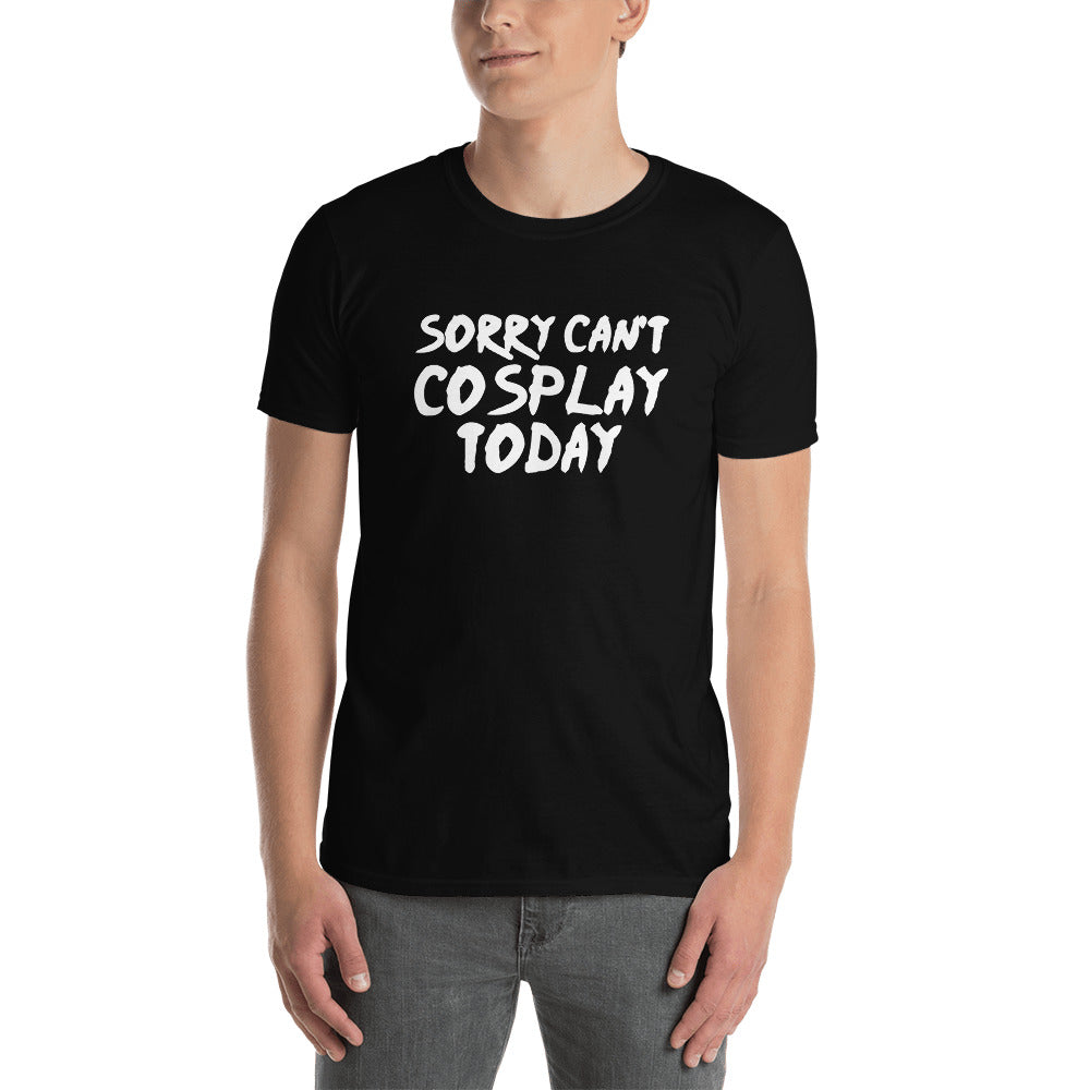 Sorry Can't Cosplay Today Anime Unisex T-Shirt