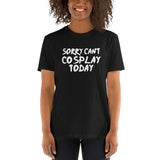 Sorry Can't Cosplay Today Anime Unisex T-Shirt Sorry Can't Cosplay Today Anime Unisex T-Shirt