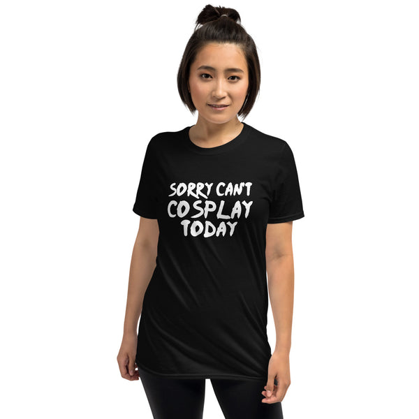 Sorry Can't Cosplay Today Anime Unisex T-Shirt