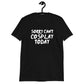 Sorry Can't Cosplay Today Anime Unisex T-Shirt