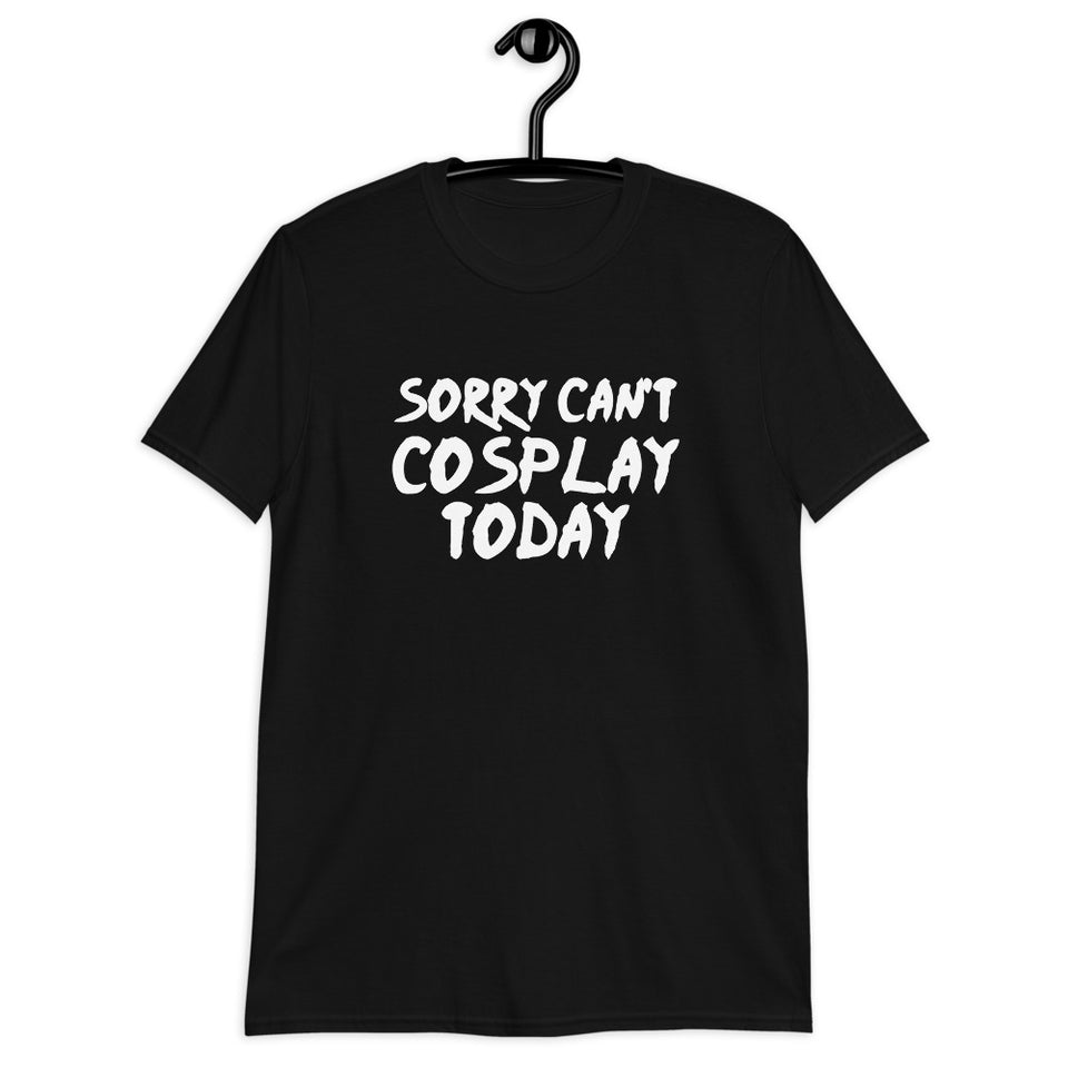 Sorry Can't Cosplay Today Anime Unisex T-Shirt