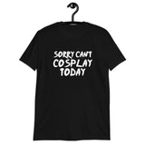 Sorry Can't Cosplay Today Anime Unisex T-Shirt Sorry Can't Cosplay Today Anime Unisex T-Shirt