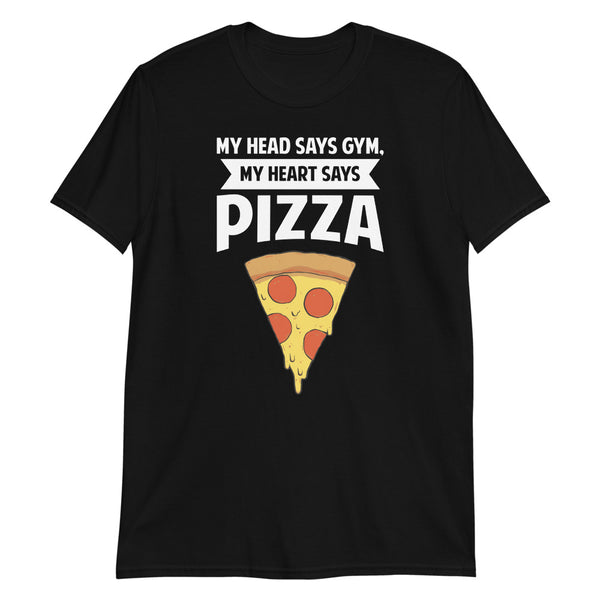 My Head Says Gym, My Heart Says Pizza Shirt | Pizza Tee | Pizza Gifts | Pizza Clothing | Funny Pizza Shirt | Pizza Lover Unisex T-Shirt