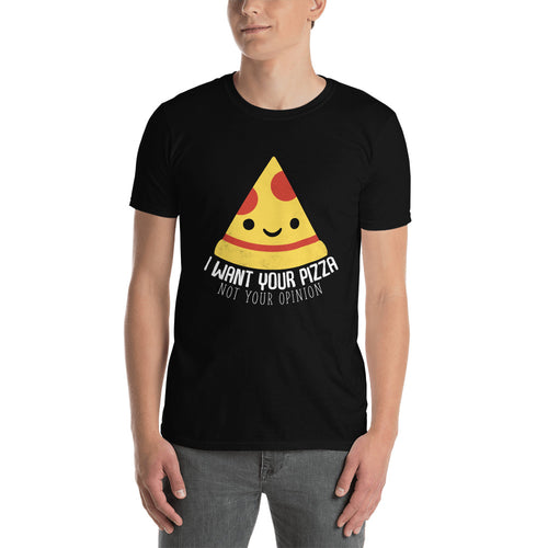 I Want Your Pizza Not Your Opinion Shirt | Pizza Tee | Pizza Gifts | Pizza Clothing | Funny Pizza Shirt | Pizza Lover Unisex T-Shirt