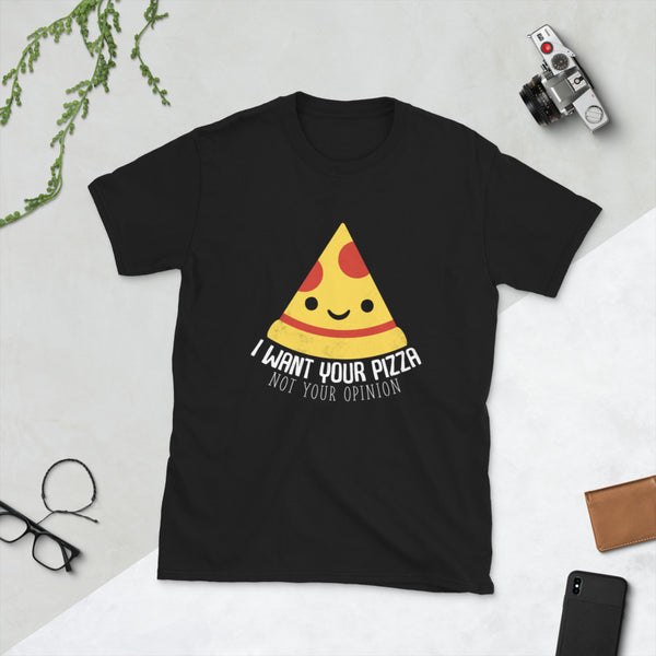 I Want Your Pizza Not Your Opinion Shirt | Pizza Tee | Pizza Gifts | Pizza Clothing | Funny Pizza Shirt | Pizza Lover Unisex T-Shirt