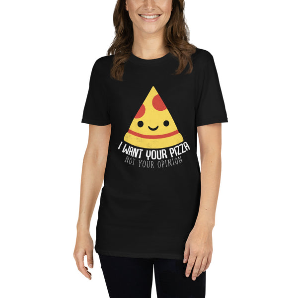 I Want Your Pizza Not Your Opinion Shirt | Pizza Tee | Pizza Gifts | Pizza Clothing | Funny Pizza Shirt | Pizza Lover Unisex T-Shirt