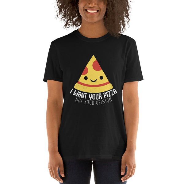 I Want Your Pizza Not Your Opinion Shirt | Pizza Tee | Pizza Gifts | Pizza Clothing | Funny Pizza Shirt | Pizza Lover Unisex T-Shirt