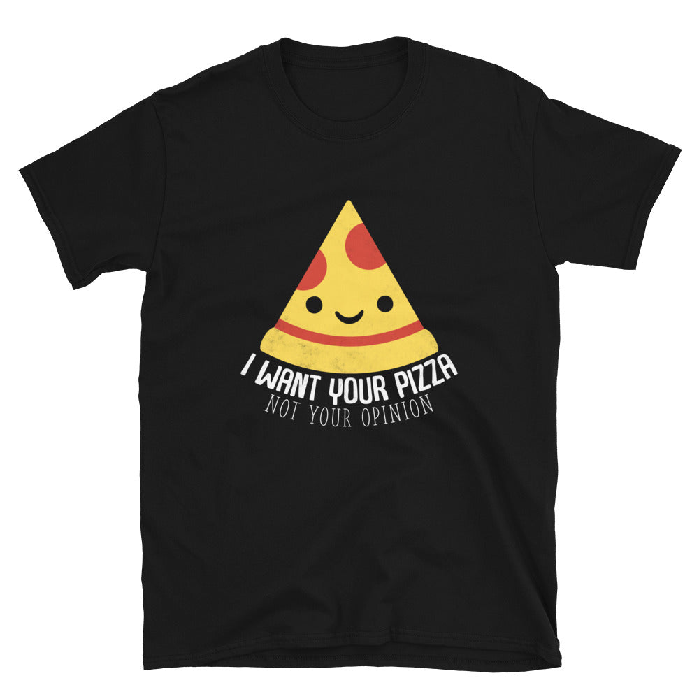 I Want Your Pizza Not Your Opinion Shirt | Pizza Tee | Pizza Gifts | Pizza Clothing | Funny Pizza Shirt | Pizza Lover Unisex T-Shirt