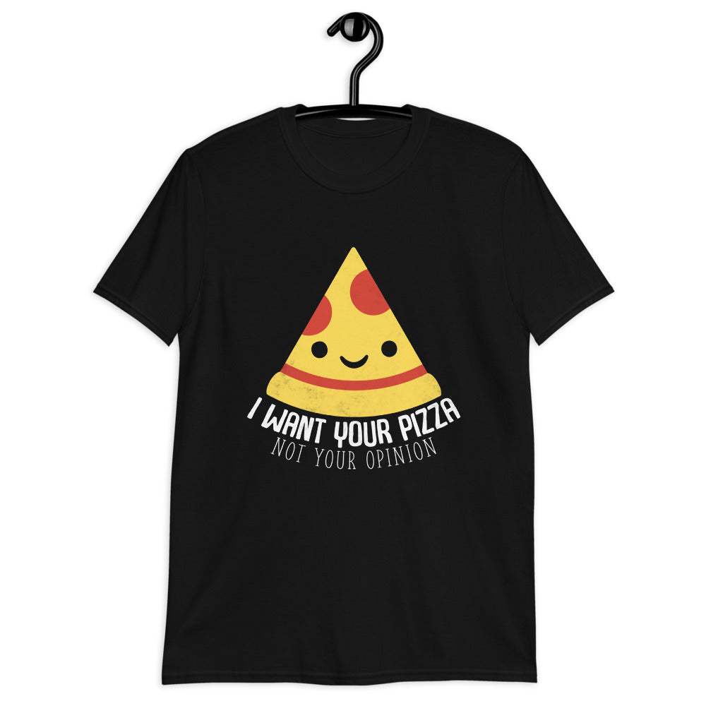 I Want Your Pizza Not Your Opinion Shirt | Pizza Tee | Pizza Gifts | Pizza Clothing | Funny Pizza Shirt | Pizza Lover Unisex T-Shirt