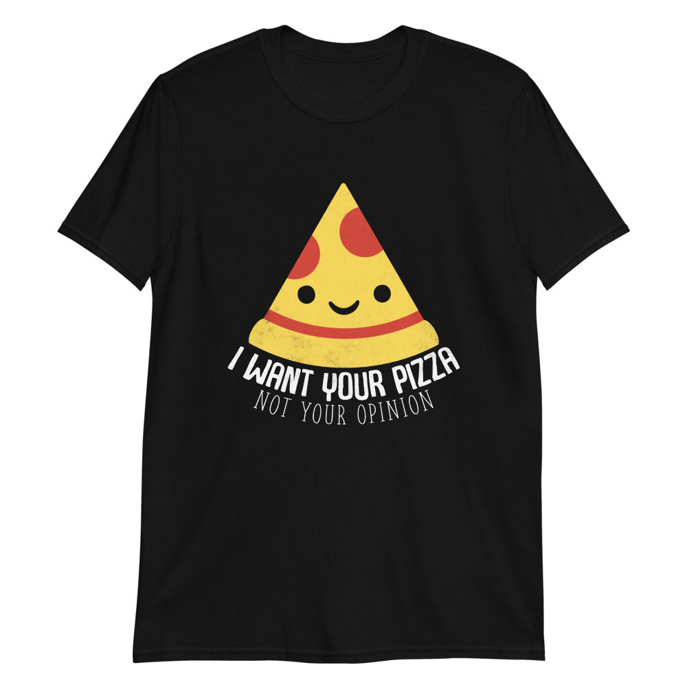 I Want Your Pizza Not Your Opinion Shirt | Pizza Tee | Pizza Gifts | Pizza Clothing | Funny Pizza Shirt | Pizza Lover Unisex T-Shirt