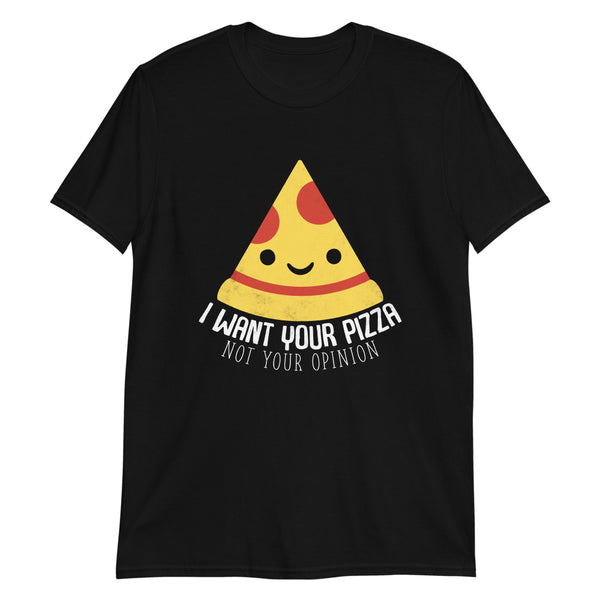 I Want Your Pizza Not Your Opinion Shirt | Pizza Tee | Pizza Gifts | Pizza Clothing | Funny Pizza Shirt | Pizza Lover Unisex T-Shirt