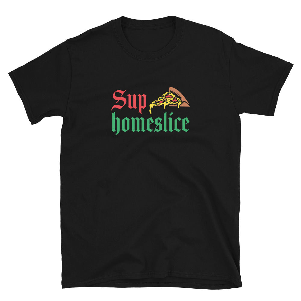 Sup Homeslice Shirt | Pizza Tee | Pizza Gifts | Pizza Clothing | Funny Pizza Shirt | Pizza Lover Unisex T-Shirt