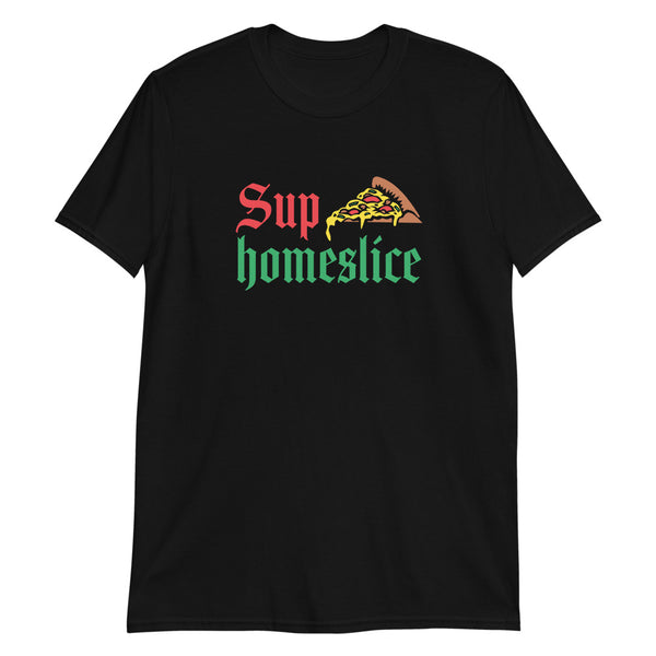 Sup Homeslice Shirt | Pizza Tee | Pizza Gifts | Pizza Clothing | Funny Pizza Shirt | Pizza Lover Unisex T-Shirt
