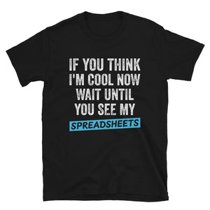 If You Think I'm Cool Now Wait Until You See My Spreadsheets Shirt | Accountant Gift Unisex T-Shirt accountant accountants accounting shirts, accountant shirt, accountant t shirt