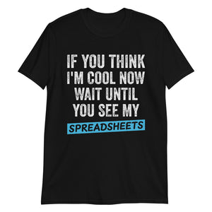 If You Think I'm Cool Now Wait Until You See My Spreadsheets Shirt | Accountant Gift Unisex T-Shirt accountant accountants accounting shirts, accountant shirt, accountant t shirt