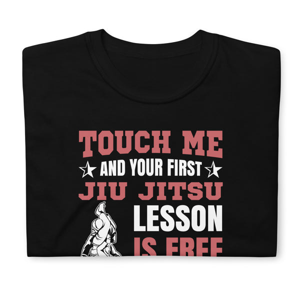 Touch Me And Your First Jiu Jitsu Lesson Is Free Brazilian Jiu-Jitsu BJJ Unisex T-Shirt
