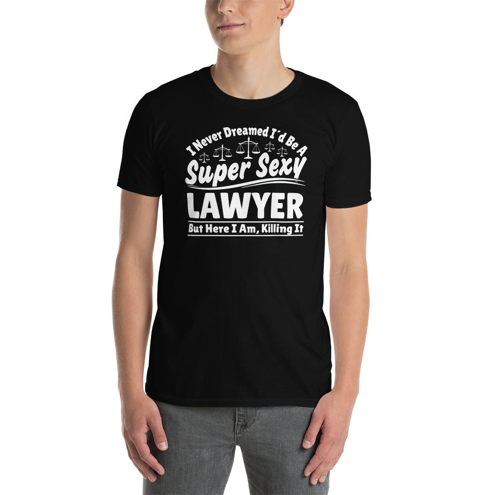 I Never Dreamed I'd Be A Super Sexy Lawyer But Here I Am Killing It Shirt | Lawyer Unisex T-Shirt Secondary image
