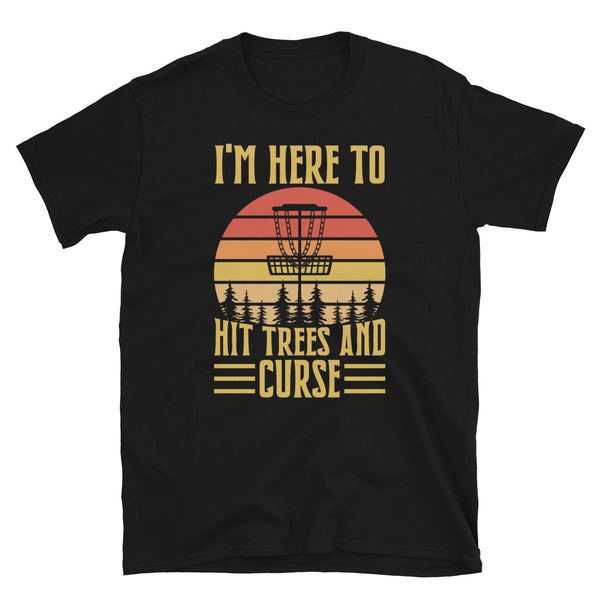 Disc Golf I'm Here To Hit Trees And Curse Tshirt | Disc Sport Shirt | Disc Golf Gifts | Disc Golf Unisex T-Shirt