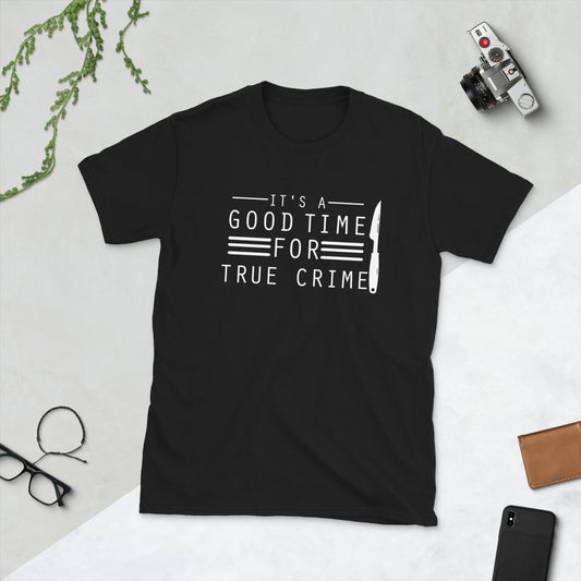 True Crime Shirt | True Crime Gifts | It's A Good Time For True Crime Unisex T-Shirt