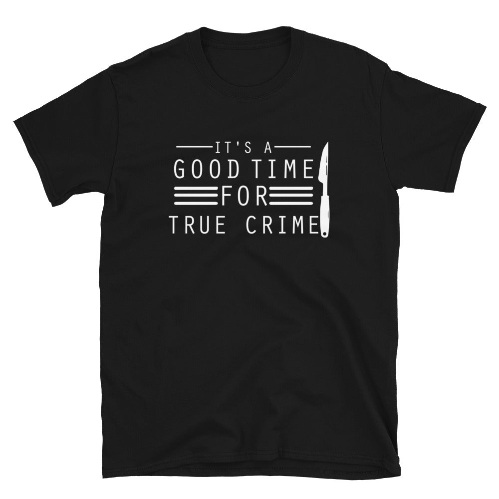 True Crime Shirt | True Crime Gifts | It's A Good Time For True Crime Unisex T-Shirt