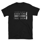 True Crime Shirt | True Crime Gifts | It's A Good Time For True Crime Unisex T-Shirt True Crime Shirt | True Crime Gifts | It's A Good Time For True Crime Unisex T-Shirt