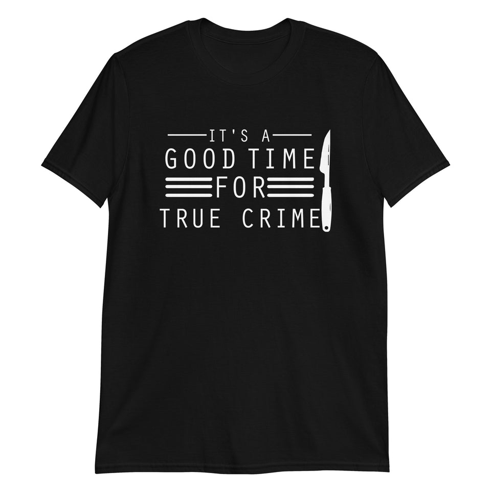 True Crime Shirt | True Crime Gifts | It's A Good Time For True Crime Unisex T-Shirt