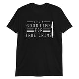 True Crime Shirt | True Crime Gifts | It's A Good Time For True Crime Unisex T-Shirt True Crime Shirt | True Crime Gifts | It's A Good Time For True Crime Unisex T-Shirt