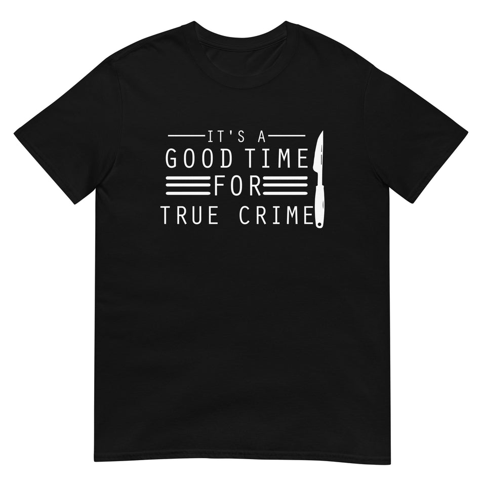 True Crime Shirt | True Crime Gifts | It's A Good Time For True Crime Unisex T-Shirt