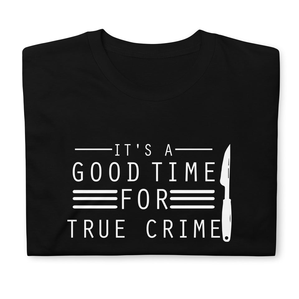 True Crime Shirt | True Crime Gifts | It's A Good Time For True Crime Unisex T-Shirt
