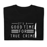 True Crime Shirt | True Crime Gifts | It's A Good Time For True Crime Unisex T-Shirt True Crime Shirt | True Crime Gifts | It's A Good Time For True Crime Unisex T-Shirt